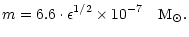 $\displaystyle m = 6.6\cdot \epsilon^{1/2} \times 10^{-7} \hspace{1em}
\rm M_{\odot}.$