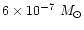 $6\times 10^{-7}~ M_{\odot}$