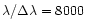 $\lambda / \Delta \lambda = 8000$