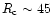 $R_{{\rm c}} \sim 45$