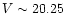 $V \sim 20.25$