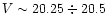 $V \sim 20.25 \div 20.5$