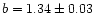$b=1.34\pm0.03$