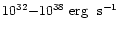 $10^{32}{-}10^{38}~{\rm {erg ~~s}^{-1}}$