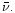 $\bar \nu.$