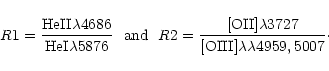 \begin{displaymath}{R1} = {\rm He II\lambda4686\over He I\lambda5876} ~~ \mbox{a...
... {\rm [OII]\lambda3727\over[OIII]\lambda\lambda4959,5007}\cdot
\end{displaymath}