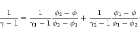 \begin{displaymath}\frac{1}{\gamma-1}= \frac{1}{\gamma_{1}-1}\frac{\phi_{2}-\phi...
...c{1}{\gamma_{2}-1}\frac{\phi_{1}-\phi}{\phi_{1}-\phi_{2}}\cdot
\end{displaymath}