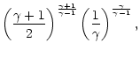 $\displaystyle \left(\frac{\gamma+1}{2}\right)^{\frac{\gamma+1}{\gamma-1}}\left(\frac{1}{\gamma}\right)^{\frac{\gamma}{\gamma-1}} ,$