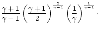 $\displaystyle \frac{\gamma+1}{\gamma-1}\left(\frac{\gamma+1}{2}\right)^{\frac{2}{\gamma-1}}\left(\frac{1}{\gamma}\right)^{\frac{1}{\gamma-1}} \cdot$