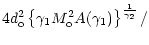 $\displaystyle 4d_{\rm o}^{2}\left\{\gamma_{1}M_{\rm o}^{2}A(\gamma_{1})\right\}^{\frac{1}{\gamma_{2}}}/$