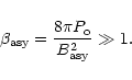 \begin{displaymath}\beta_{\rm asy}=\frac{8\pi P_{\rm o}}{B_{\rm asy}^{2}} \gg 1.
\end{displaymath}