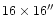 $16 \times 16 ''$