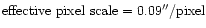 ${\rm effective\ pixel\ scale = 0.09 ''/pixel}$