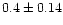 $0.4\pm0.14$