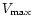 $V_{\rm max}$