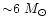 ${\sim}6~M_\odot$