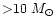 ${>}10~ M_\odot$
