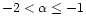 $-2< \alpha \leq -1$