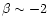 $\beta\sim -2$