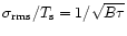 $\sigma_{\rm rms}/T_{\rm s}=1/\sqrt{B \tau}$