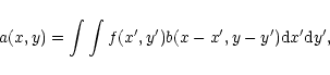 \begin{displaymath}a(x,y)=\int \int f(x^{\prime},y^{\prime})b(x-x^{\prime},
y-y^{\prime}){\rm d}x^{\prime}{\rm d}y^{\prime },
\end{displaymath}