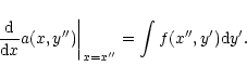 \begin{displaymath}\left. \frac{\rm d}{{\rm d}x}a(x,y^{\prime\prime})\right \ver...
...prime}}=\int
f(x^{\prime\prime},y^{\prime}){\rm d}y^{\prime}.
\end{displaymath}