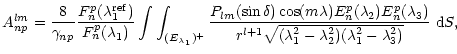 $\displaystyle A_{np}^{lm}={8\over\gamma_{np}}{F_n^p(\lambda_1^{{\rm ref}})\over...
...r
{r^{l+1}\sqrt{(\lambda_1^2-\lambda_2^2)(\lambda_1^2-\lambda_3^2)}}}~{\rm d}S,$