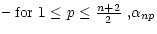 $\displaystyle \noalign{\hbox{-- for $1\leq p\leq {n+2\over 2}$ ,}}
\alpha_{np}$
