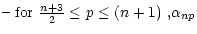 $\displaystyle \noalign{\hbox{-- for ${n+3\over 2}\leq p\leq (n+1)$ ,}}
\alpha_{np}$