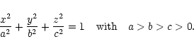 \begin{displaymath}{x^2\over a^2}+{y^2\over b^2}+{z^2\over c^2}=1 \quad\hbox{with}\quad
a>b>c>0.
\end{displaymath}