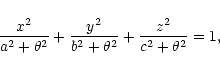 \begin{displaymath}{x^2\over {a^2+\theta^2}}+{y^2\over {b^2+\theta^2}}+{z^2\over
{c^2+\theta^2}}=1,
\end{displaymath}