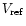 $V_{{\rm ref}}$