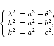 \begin{displaymath}\left\{ \begin{array}{lll}
\lambda^2&=a^2+\theta^2,\\
h^2&=a^2-b^2,\\
k^2&=a^2-c^2.
\end{array} \right.
\end{displaymath}