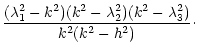 $\displaystyle {(\lambda_1^2-k^2)(k^2-\lambda_2^2)(k^2-\lambda_3^2)\over
k^2(k^2-h^2)}\cdot$