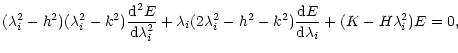 $\displaystyle (\lambda_i^2-h^2)(\lambda_i^2-k^2){{\rm d}^2E\over
{\rm d}\lambda...
...a_i(2\lambda_i^2-h^2-k^2){{\rm d}E\over
{\rm d}\lambda_i}
+(K-H\lambda_i^2)E=0,$