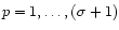 $p=1,\dots,(\sigma+1)$