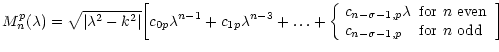 $\displaystyle M_n^p(\lambda)=\sqrt{\vert\lambda^2-k^2\vert} \bigg[c_{0p}\lambda...
... even}\\
c_{{n-\sigma-1},p} &\hbox{for $n$\space odd}\end{array} \right.\bigg]$