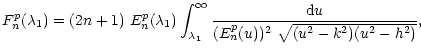 $\displaystyle F_n^p(\lambda_1)=(2n+1)~E_n^p(\lambda_1) \int_{\lambda_1}^\infty{{\rm d}u\over(E_n^p(u))^2~\sqrt{(u^2-k^2)(u^2-h^2)}},$