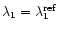 $\lambda_1=\lambda_1^{{\rm ref}}$