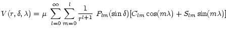 $\displaystyle V(r,\delta,\lambda)=\mu~\sum_{l=0}^{\infty}\sum_{m=0}^{l}{1\over
r^{l+1}}~ P_{lm}(\sin\delta) [C_{lm}\cos(m\lambda)+S_{lm}\sin(m\lambda)]$