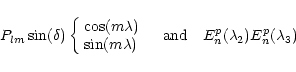 \begin{displaymath}P_{lm}\sin(\delta)\left\{\begin{array}{ll}\cos(m\lambda)\\ \s...
...}\right.\quad\hbox{and}\quad
E_n^p(\lambda_2)E_n^p(\lambda_3)
\end{displaymath}