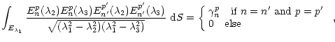 $\displaystyle \int_{E_{\lambda_1}}{E_n^p(\lambda_2)E_n^p(\lambda_3)E_{n'}^{p'}(...
...ad\hbox{if
$n=n'$\space and $p=p'$ } \\  0\quad\hbox{else}\end{array} \right. ,$