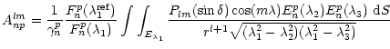 $\displaystyle A_{np}^{lm}={1\over\gamma_n^p}{F_n^p(\lambda_1^{{\rm ref}})\over
...
...rm d}S\over
{r^{l+1}\sqrt{(\lambda_1^2-\lambda_2^2)(\lambda_1^2-\lambda_3^2)}}}$
