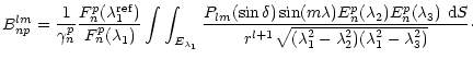$\displaystyle B_{np}^{lm}={1\over\gamma_n^p}{F_n^p(\lambda_1^{{\rm ref}})\over
...
...S\over
{r^{l+1}\sqrt{(\lambda_1^2-\lambda_2^2)(\lambda_1^2-\lambda_3^2)}}}\cdot$