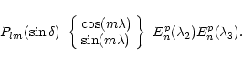 \begin{displaymath}P_{lm}(\sin\delta)~ \left\{ \begin{array}{l} \cos (m\lambda)\...
...ambda)\end{array} \right\} ~
E_n^p(\lambda_2)E_n^p(\lambda_3).
\end{displaymath}