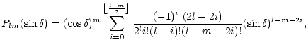 $\displaystyle P_{lm}(\sin\delta)=(\cos\delta)^m \sum_{i=0}^{\left\lfloor{l-m\ov...
...\right\rfloor}
{(-1)^i~(2l-2i)\over 2^li!(l-i)!(l-m-2i)!}(\sin\delta)^{l-m-2i},$