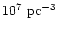 $10^7~{\rm pc}^{-3}$