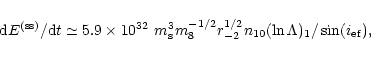 \begin{displaymath}%
{\rm d}E^{\rm (ss)}/{\rm d}t\simeq 5.9\times
10^{32}~m_{\rm...
...m_8^{-1/2}r_{-2}^{1/2}n_{10}(\ln \Lambda )_1/\sin(i_{\rm ef}),
\end{displaymath}