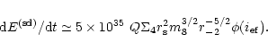 \begin{displaymath}%
{\rm d}E^{\rm (sd)}/{\rm d}t\simeq 5\times 10^{35}~Q\Sigma
_4r_{\rm s}^2m_8^{3/2}r_{-2}^{-5/2}\phi (i_{\rm ef}).
\end{displaymath}