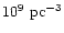 $10^9~{\rm pc}^{-3}$